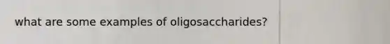 what are some examples of oligosaccharides?