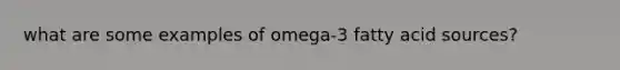 what are some examples of omega-3 fatty acid sources?