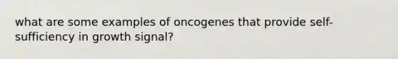 what are some examples of oncogenes that provide self-sufficiency in growth signal?