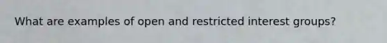 What are examples of open and restricted interest groups?