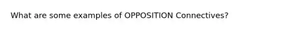 What are some examples of OPPOSITION Connectives?