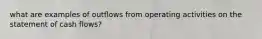 what are examples of outflows from operating activities on the statement of cash flows?