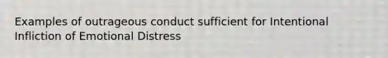 Examples of outrageous conduct sufficient for Intentional Infliction of Emotional Distress