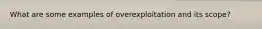 What are some examples of overexploitation and its scope?