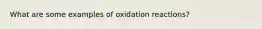 What are some examples of oxidation reactions?