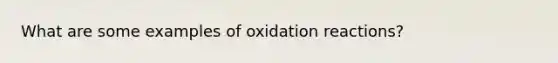 What are some examples of oxidation reactions?