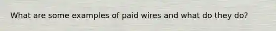 What are some examples of paid wires and what do they do?