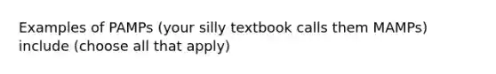 Examples of PAMPs (your silly textbook calls them MAMPs) include (choose all that apply)