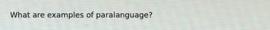 What are examples of paralanguage?