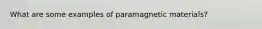 What are some examples of paramagnetic materials?