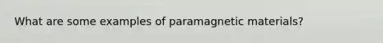 What are some examples of paramagnetic materials?