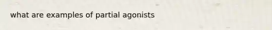 what are examples of partial agonists