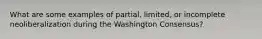 What are some examples of partial, limited, or incomplete neoliberalization during the Washington Consensus?