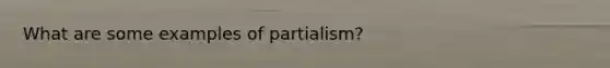 What are some examples of partialism?