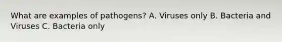 What are examples of pathogens? A. Viruses only B. Bacteria and Viruses C. Bacteria only