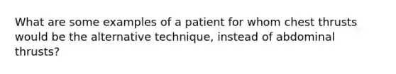 What are some examples of a patient for whom chest thrusts would be the alternative technique, instead of abdominal thrusts?