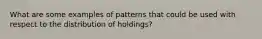 What are some examples of patterns that could be used with respect to the distribution of holdings?