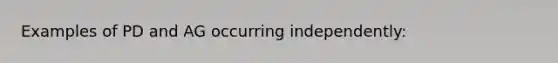 Examples of PD and AG occurring independently: