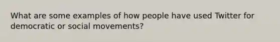 What are some examples of how people have used Twitter for democratic or social movements?