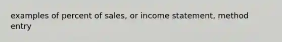 examples of percent of sales, or income statement, method entry