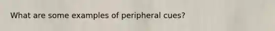 What are some examples of peripheral cues?