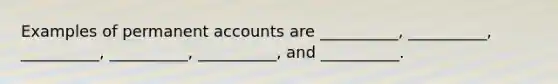 Examples of permanent accounts are __________, __________, __________, __________, __________, and __________.