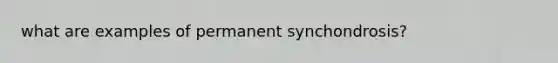 what are examples of permanent synchondrosis?