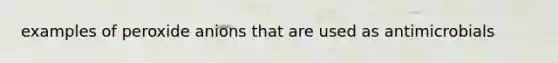 examples of peroxide anions that are used as antimicrobials
