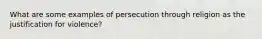 What are some examples of persecution through religion as the justification for violence?