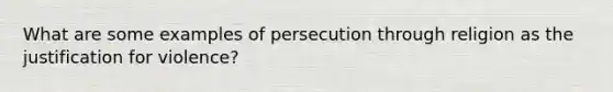 What are some examples of persecution through religion as the justification for violence?