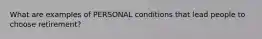 What are examples of PERSONAL conditions that lead people to choose retirement?