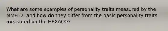 What are some examples of personality traits measured by the MMPI-2, and how do they differ from the basic personality traits measured on the HEXACO?