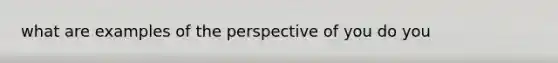 what are examples of the perspective of you do you