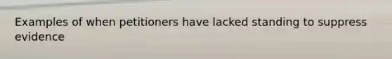 Examples of when petitioners have lacked standing to suppress evidence