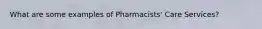 What are some examples of Pharmacists' Care Services?