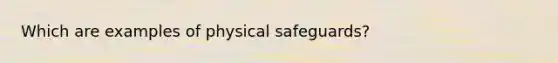 Which are examples of physical safeguards?