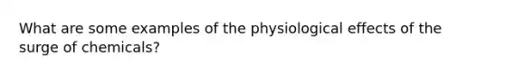 What are some examples of the physiological effects of the surge of chemicals?