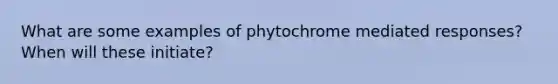 What are some examples of phytochrome mediated responses? When will these initiate?