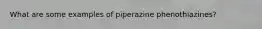 What are some examples of piperazine phenothiazines?