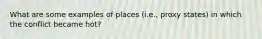 What are some examples of places (i.e., proxy states) in which the conflict became hot?