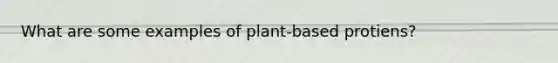 What are some examples of plant-based protiens?