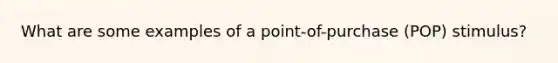 What are some examples of a point-of-purchase (POP) stimulus?