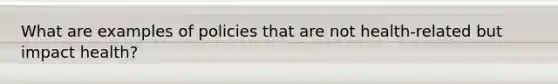 What are examples of policies that are not health-related but impact health?