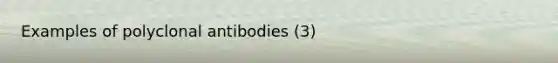 Examples of polyclonal antibodies (3)