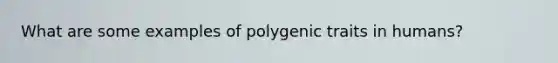 What are some examples of polygenic traits in humans?