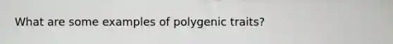 What are some examples of polygenic traits?