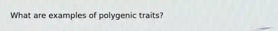 What are examples of polygenic traits?