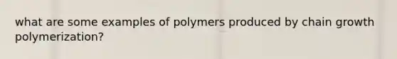 what are some examples of polymers produced by chain growth polymerization?