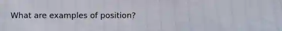 What are examples of position?