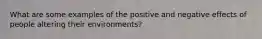 What are some examples of the positive and negative effects of people altering their environments?